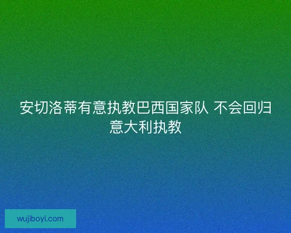 安切洛蒂有意执教巴西国家队 不会回归意大利执教